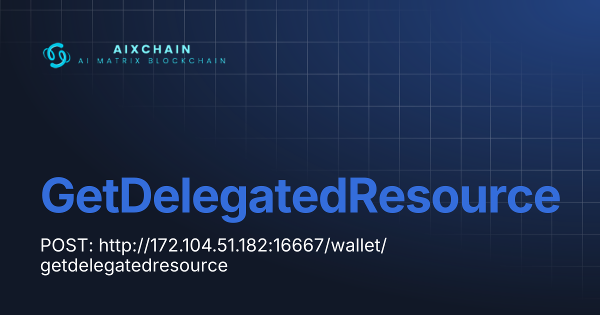 GetDelegatedResource | AIXChain Blockchain Document